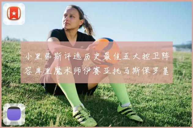小里弗斯评选历史最佳五大控卫阵容库里魔术师伊赛亚托马斯保罗基德的精彩分析