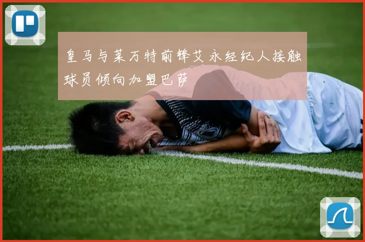 皇马与莱万特前锋艾永经纪人接触球员倾向加盟巴萨